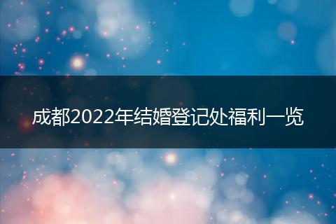 成都2022年结婚登记处福利一览