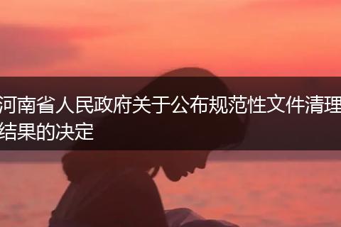 河南省人民政府关于公布规范性文件清理结果的决定