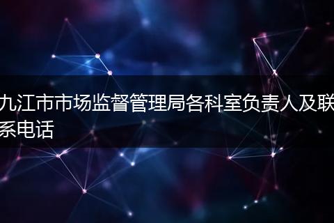 九江市市场监督管理局各科室负责人及联系电话