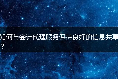 如何与会计代理服务保持良好的信息共享？