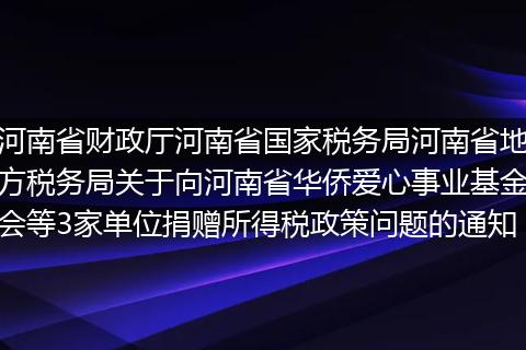 河南省财政厅河南省国家税务局河南省地方税务局关于向河南省华侨爱心事业基金会等3家单位捐赠所得税政策问题的通知