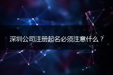 深圳公司注册起名必须注意什么？