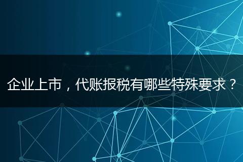 企业上市，代账报税有哪些特殊要求？