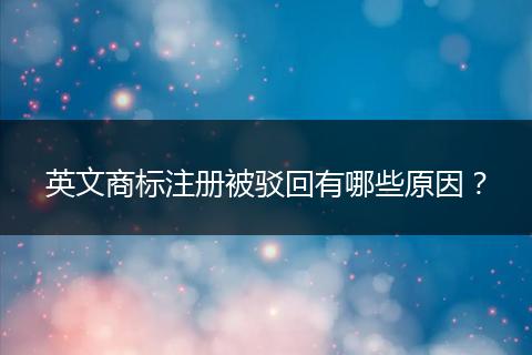 英文商标注册被驳回有哪些原因？