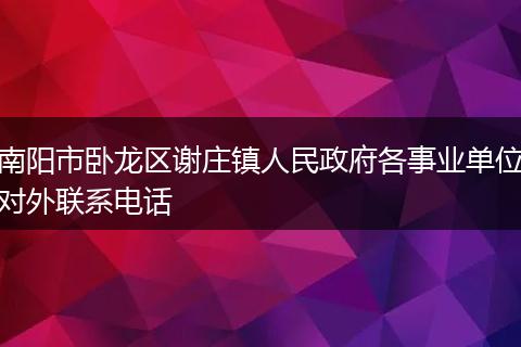 南阳市卧龙区谢庄镇人民政府各事业单位对外联系电话