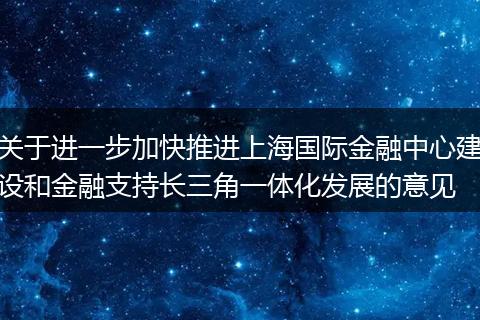 关于进一步加快推进上海国际金融中心建设和金融支持长三角一体化发展的意见
