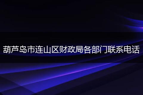 葫芦岛市连山区财政局各部门联系电话