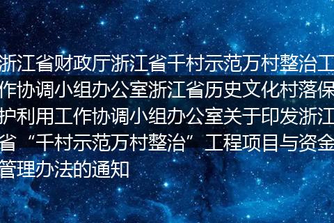 浙江省财政厅浙江省千村示范万村整治工作协调小组办公室浙江省历史文化村落保护利用工作协调小组办公室关于印发浙江省“千村示范万村整治”工程项目与资金管理办法的通知
