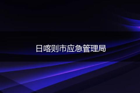 日喀则市应急管理局