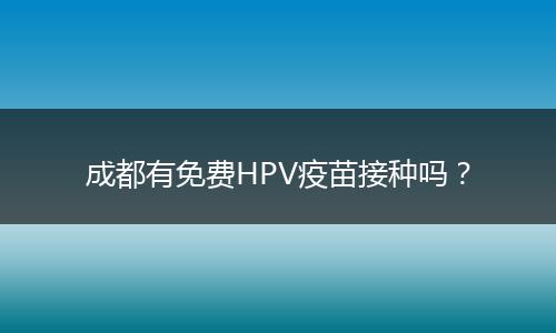 成都有免费HPV疫苗接种吗？
