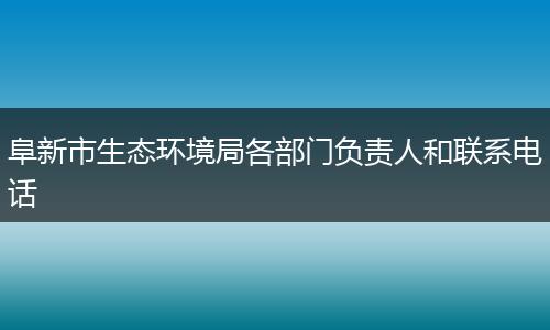 阜新市生态环境局各部门负责人和联系电话