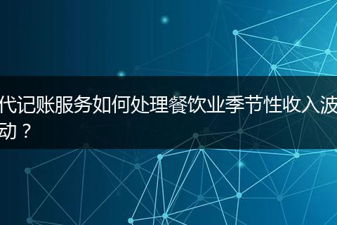 代记账服务如何处理餐饮业季节性收入波动？
