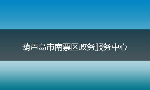 葫芦岛市南票区政务服务中心