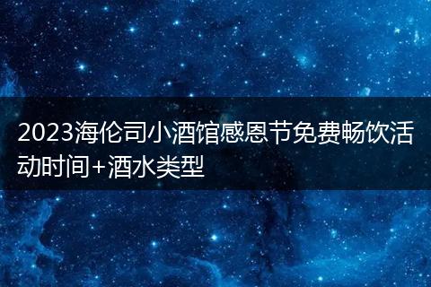 2023海伦司小酒馆感恩节免费畅饮活动时间+酒水类型