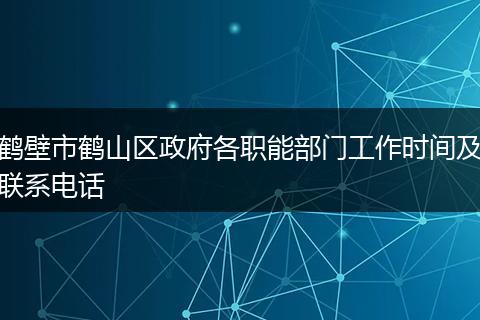 鹤壁市鹤山区政府各职能部门工作时间及联系电话