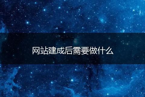 网站建成后需要做什么