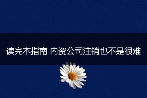读完本指南 内资公司注销也不是很难
