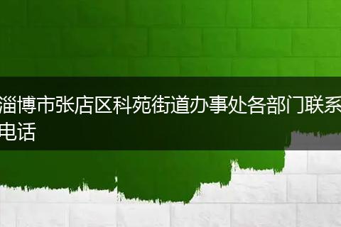 淄博市张店区科苑街道办事处各部门联系电话