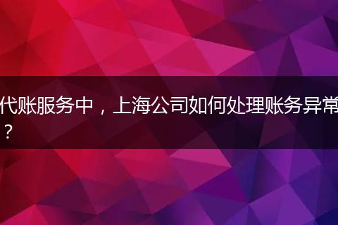 代账服务中，上海公司如何处理账务异常？