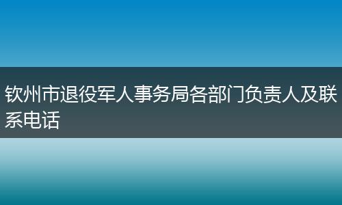 钦州市退役军人事务局各部门负责人及联系电话