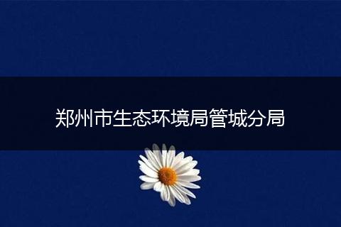 郑州市生态环境局管城分局