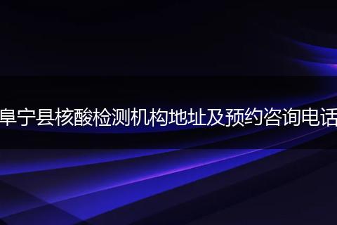 阜宁县核酸检测机构地址及预约咨询电话