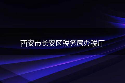 西安市长安区税务局办税厅