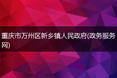重庆市万州区新乡镇人民政府(政务服务网)