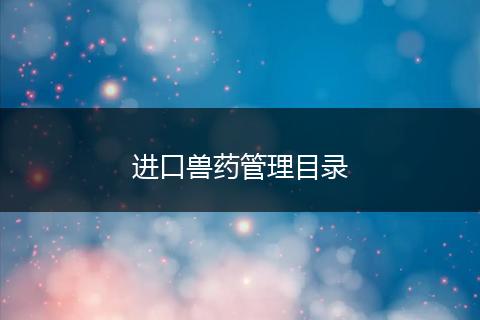 进口兽药管理目录