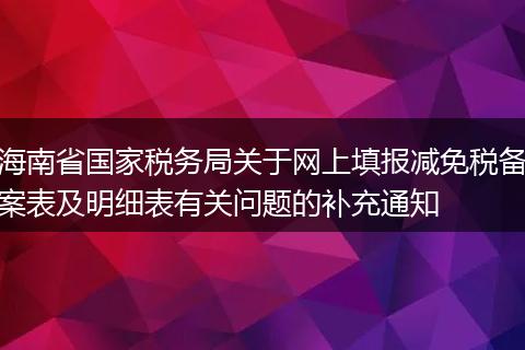 海南省国家税务局关于网上填报减免税备案表及明细表有关问题的补充通知