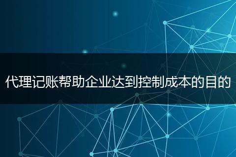 代理记账帮助企业达到控制成本的目的