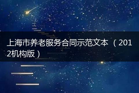 上海市养老服务合同示范文本 （2012机构版）