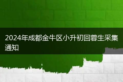 2024年成都金牛区小升初回蓉生采集通知