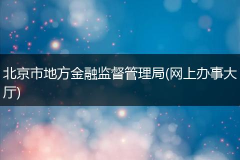 北京市地方金融监督管理局(网上办事大厅)