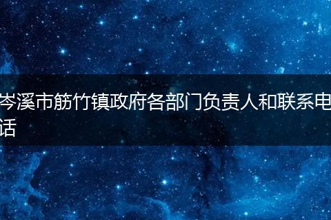 岑溪市筋竹镇政府各部门负责人和联系电话