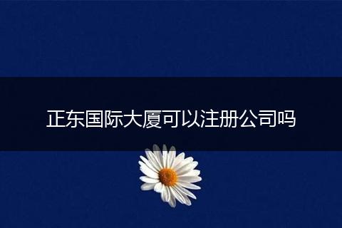 正东国际大厦可以注册公司吗