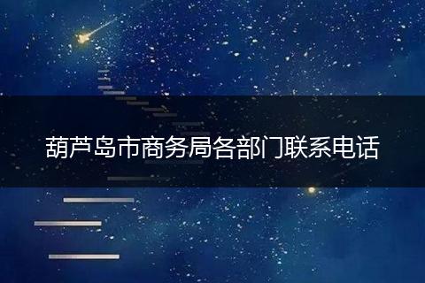 葫芦岛市商务局各部门联系电话