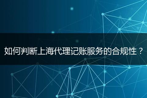 如何判断上海代理记账服务的合规性？