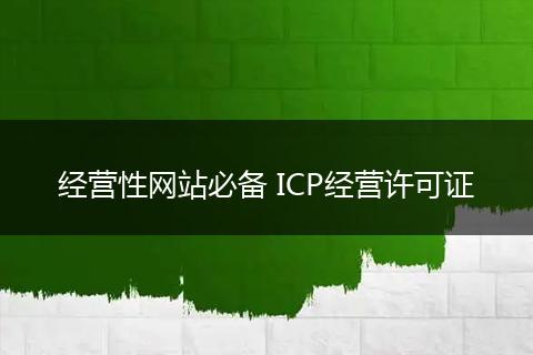经营性网站必备 ICP经营许可证