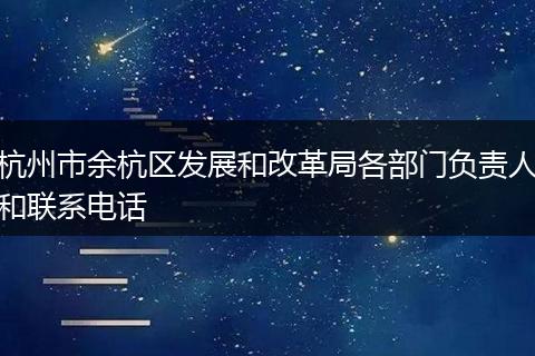 杭州市余杭区发展和改革局各部门负责人和联系电话