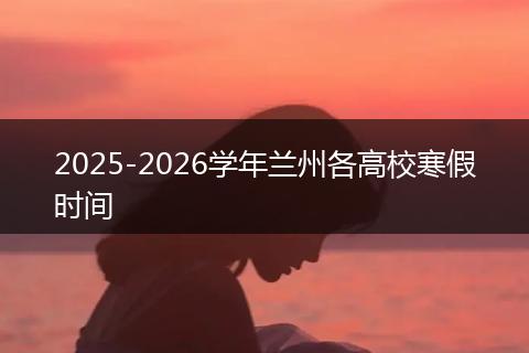 2025-2026学年兰州各高校寒假时间