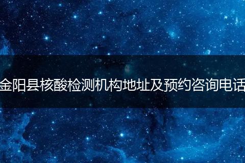 金阳县核酸检测机构地址及预约咨询电话