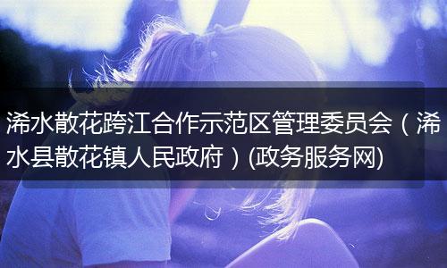 浠水散花跨江合作示范区管理委员会（浠水县散花镇人民政府）(政务服务网)