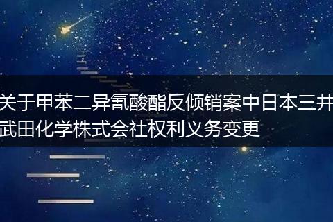 关于甲苯二异氰酸酯反倾销案中日本三井武田化学株式会社权利义务变更