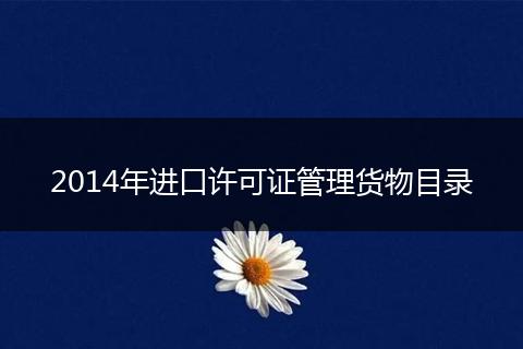 2014年进口许可证管理货物目录