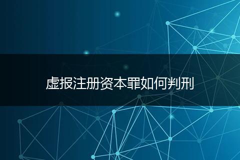 虚报注册资本罪如何判刑