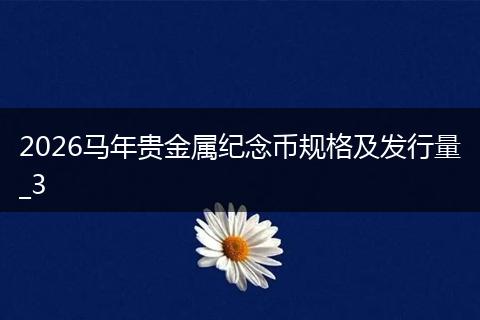 2026马年贵金属纪念币规格及发行量_3