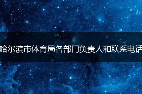 哈尔滨市体育局各部门负责人和联系电话