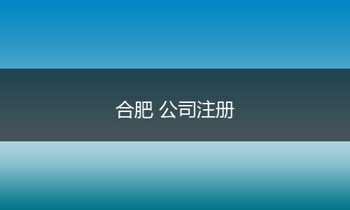 合肥 公司注册