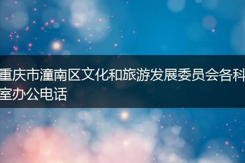 重庆市潼南区文化和旅游发展委员会各科室办公电话